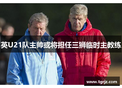英U21队主帅或将担任三狮临时主教练