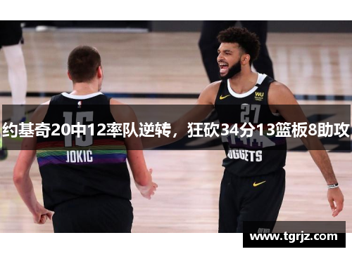 约基奇20中12率队逆转，狂砍34分13篮板8助攻